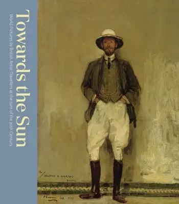 Vers le soleil : L'artiste-voyageur au tournant du vingtième siècle - Towards the Sun: The Artist-Traveller at the Turn of the Twentieth Century