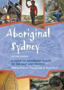 Aboriginal Sydney : Un guide des lieux importants du passé et du présent - Aboriginal Sydney: A Guide to Important Places of the Past and Present