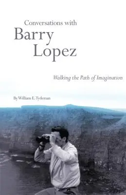 Conversations avec Barry Lopez : Marcher sur le chemin de l'imagination - Conversations with Barry Lopez: Walking the Path of Imagination