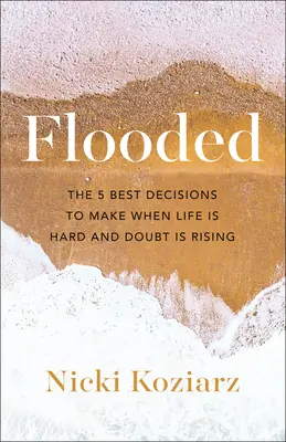 Inondé : Les 5 meilleures décisions à prendre quand la vie est dure et que le doute s'installe - Flooded: The 5 Best Decisions to Make When Life Is Hard and Doubt Is Rising