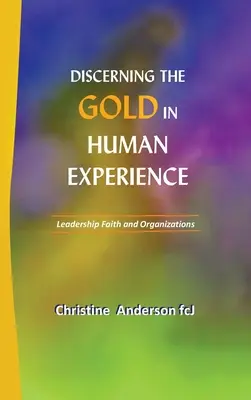 Discerner l'or dans l'expérience humaine : Leadership, foi et organisations - Discerning the Gold in Human Experience: Leadership Faith and Organizations