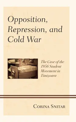 Opposition, répression et guerre froide : le cas du mouvement étudiant de 1956 à Timisoara - Opposition, Repression, and Cold War: The Case of the 1956 Student Movement in Timisoara
