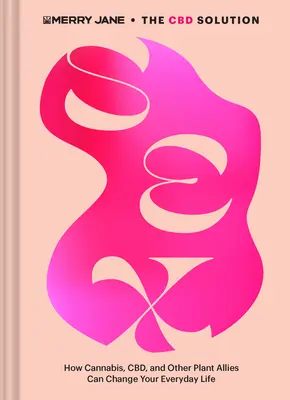 La solution CBD de Merry Jane : Le sexe : Comment le cannabis, le Cbd et d'autres plantes alliées peuvent améliorer votre vie de tous les jours - Merry Jane's the CBD Solution: Sex: How Cannabis, Cbd, and Other Plant Allies Can Improve Your Everyday Life