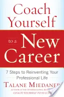 Le coaching pour une nouvelle carrière : 7 étapes pour réinventer votre vie professionnelle - Coach Yourself to a New Career: 7 Steps to Reinventing Your Professional Life