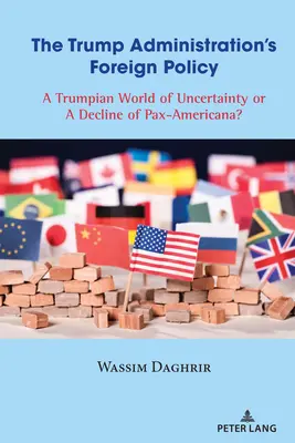 La politique étrangère de l'administration Trump : Un monde Trumpien d'incertitude ou un déclin de la Pax-Americana ? - The Trump Administration's Foreign Policy: A Trumpian World of Uncertainty or a Decline of Pax-Americana?