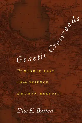 Carrefour génétique : Le Moyen-Orient et la science de l'hérédité humaine - Genetic Crossroads: The Middle East and the Science of Human Heredity