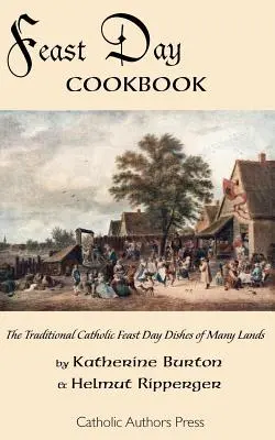 Feast Day Cookbook ; The Traditional Catholic Feast Day Dishes of Many Lands (Livre de cuisine des jours de fête ; les plats traditionnels catholiques des jours de fête de nombreux pays) - Feast Day Cookbook; The Traditional Catholic Feast Day Dishes of Many Lands