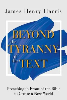 Au-delà de la tyrannie du texte : Prêcher devant la Bible pour créer un monde nouveau - Beyond the Tyranny of the Text: Preaching in Front of the Bible to Create a New World