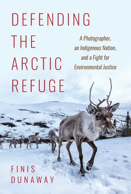 Défendre le refuge arctique : Un photographe, une nation indigène et la lutte pour la justice environnementale - Defending the Arctic Refuge: A Photographer, an Indigenous Nation, and a Fight for Environmental Justice