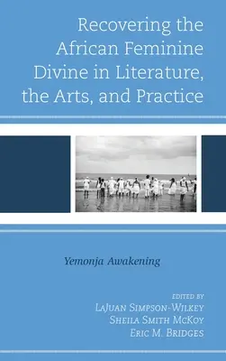 Retrouver le divin féminin africain dans la littérature, les arts et la pratique : L'éveil de Yemonja - Recovering the African Feminine Divine in Literature, the Arts, and Practice: Yemonja Awakening