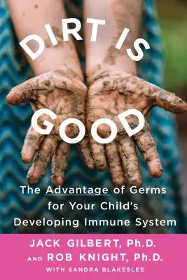 La saleté, c'est bien : L'avantage des germes pour le développement du système immunitaire de votre enfant - Dirt Is Good: The Advantage of Germs for Your Child's Developing Immune System