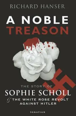 Une noble trahison : L'histoire de Sophie Scholl et de la révolte de la Rose blanche contre Hitler - A Noble Treason: The Story of Sophie Scholl and the White Rose Revolt Against Hitler