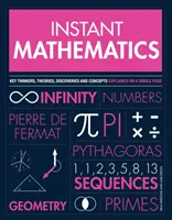 Mathématiques instantanées - Les principaux penseurs, théories, découvertes et concepts expliqués sur une seule page - Instant Mathematics - Key Thinkers, Theories, Discoveries and Concepts Explained on a Single Page
