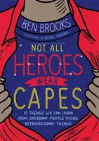 Tous les héros ne portent pas de capes - 10 choses que nous pouvons apprendre des gens ordinaires qui font des choses extraordinaires - Not All Heroes Wear Capes - 10 Things We Can Learn From the Ordinary People Doing Extraordinary Things