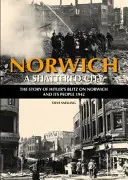 Norwich - Une ville détruite - L'histoire du blitz hitlérien sur Norwich et ses habitants, 1942 - Norwich - A Shattered City - The Story of Hitler's Blitz on Norwich and Its People, 1942