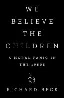 Nous croyons les enfants : Une panique morale dans les années 1980 - We Believe the Children: A Moral Panic in the 1980s