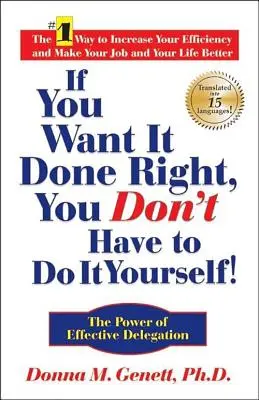 Si vous voulez que les choses soient bien faites, vous n'avez pas à les faire vous-même ! Le pouvoir d'une délégation efficace - If You Want It Done Right, You Don't Have to Do It Yourself!: The Power of Effective Delegation