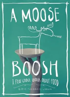 A Moose Boosh : Quelques mots choisis sur la nourriture - A Moose Boosh: A Few Choice Words about Food