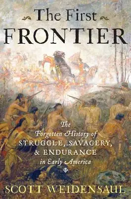 La première frontière : L'histoire oubliée de la lutte, de la sauvagerie et de l'endurance dans les débuts de l'Amérique - The First Frontier: The Forgotten History of Struggle, Savagery, and Endurance in Early America