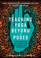 Enseigner le yoga au-delà des postures : Un manuel pratique pour intégrer des thèmes, des idées et de l'inspiration dans votre cours - Teaching Yoga Beyond the Poses: A Practical Workbook for Integrating Themes, Ideas, and Inspiration Into Your Class