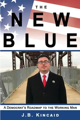 Le nouveau bleu : La feuille de route d'un démocrate pour les travailleurs - The New Blue: A Democrat's Roadmap to the Working Man