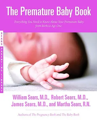 Le livre du bébé prématuré : Tout ce que vous devez savoir sur votre bébé prématuré, de la naissance à l'âge d'un an - The Premature Baby Book: Everything You Need to Know about Your Premature Baby from Birth to Age One