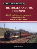 Souvenirs de chemin de fer - Les épreuves et le triomphe - L'expérience d'un ingénieur de la force motrice de B.R. des années de la vapeur au diesel - Railway Memories the Trials and the Triumph - A B.R. Motive Power Engineer's Experience of the Steam to Diesel Years