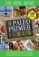 L'abc du paléo : une seconde aide - Plus en forme, plus heureux, plus en santé - Paleo Primer: A Second Helping - Fitter, Happier, Healthier