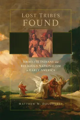 Les tribus perdues retrouvées : Les Indiens israélites et le nationalisme religieux dans les débuts de l'Amérique - Lost Tribes Found: Israelite Indians and Religious Nationalism in Early America
