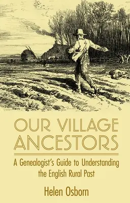 Nos ancêtres du village : Guide du généalogiste pour comprendre le passé rural anglais - Our Village Ancestors: A Genealogist's Guide to Understanding the English Rural Past