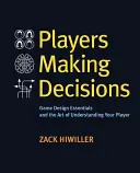 Les joueurs prennent des décisions : L'essentiel de la conception d'un jeu et l'art de comprendre ses joueurs - Players Making Decisions: Game Design Essentials and the Art of Understanding Your Players