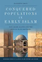 Les populations conquises au début de l'Islam : Les non-arabes, les esclaves et les fils de mères esclaves - Conquered Populations in Early Islam: Non-Arabs, Slaves and the Sons of Slave Mothers