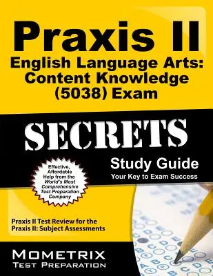 Praxis II English Language Arts : Content Knowledge (5038) Exam Secrets Study Guide : Praxis II Test Review for the Praxis II : Subject Assessments (Praxis II : évaluation des matières) - Praxis II English Language Arts: Content Knowledge (5038) Exam Secrets Study Guide: Praxis II Test Review for the Praxis II: Subject Assessments