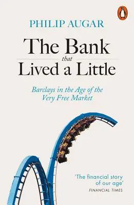 La banque qui vivait un peu : Barclays à l'ère du marché très libre - The Bank That Lived a Little: Barclays in the Age of the Very Free Market