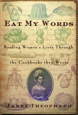 Eat My Words : Lire la vie des femmes à travers les livres de cuisine qu'elles ont écrits - Eat My Words: Reading Women's Lives Through the Cookbooks They Wrote