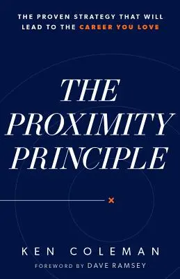 Le principe de proximité : la stratégie éprouvée qui vous mènera à une carrière que vous aimez - The Proximity Principle: The Proven Strategy That Will Lead to a Career You Love