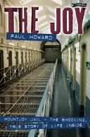 La joie : La prison de Mountjoy : l'histoire vraie et choquante de la vie à l'intérieur. - The Joy: Mountjoy Jail. the Shocking, True Story of Life on the Inside