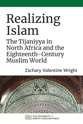 Réaliser l'islam : La Tijaniyya en Afrique du Nord et dans le monde musulman du XVIIIe siècle - Realizing Islam: The Tijaniyya in North Africa and the Eighteenth-Century Muslim World