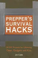 Prepper's Survival Hacks : 50 projets de bricolage pour des équipements, des gadgets et des kits de survie - Prepper's Survival Hacks: 50 DIY Projects for Lifesaving Gear, Gadgets and Kits