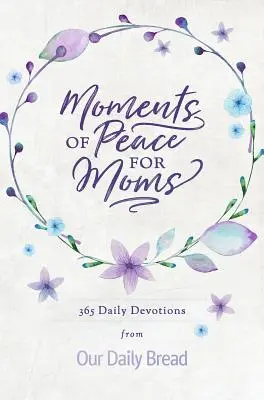 Moments de Paix pour les Mamans : 365 Devotions quotidiennes de Notre Pain Quotidien - Moments of Peace for Moms: 365 Daily Devotions from Our Daily Bread