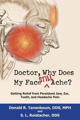 Docteur, pourquoi ai-je encore mal au visage ? Soulager les douleurs persistantes de la mâchoire, des oreilles, des dents et des maux de tête - Doctor, Why Does My Face Still Ache?: Getting Relief from Persistent Jaw, Ear, Tooth, and Headache Pain