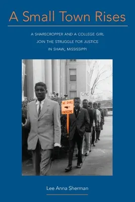 Une petite ville s'élève : Un métayer et une étudiante se joignent à la lutte pour la justice à Shaw, Mississippi - A Small Town Rises: A Sharecropper and a College Girl Join the Struggle for Justice in Shaw, Mississippi