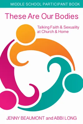 These Are Our Bodies, Middle School Participant Booklet : Parler de la foi et de la sexualité à l'église et à la maison - These Are Our Bodies, Middle School Participant Booklet: Talking Faith & Sexuality at Church & Home