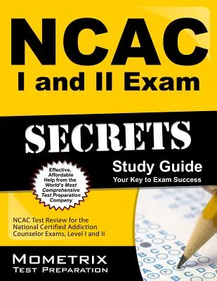 NCAC I and II Exam Secrets Study Guide Package : Révision du test NCAC pour les niveaux I et II du National Certified Addiction Counselor. - NCAC I and II Exam Secrets Study Guide Package: NCAC Test Review for the National Certified Addiction Counselor Exams, Levels I and II