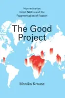 Le bon projet : Les ONG d'aide humanitaire et la fragmentation de la raison - The Good Project: Humanitarian Relief NGOs and the Fragmentation of Reason