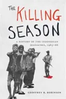 La saison des massacres : Une histoire des massacres indonésiens, 1965-66 - The Killing Season: A History of the Indonesian Massacres, 1965-66