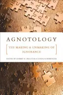 Agnotologie : La fabrication et la désintégration de l'ignorance - Agnotology: The Making and Unmaking of Ignorance