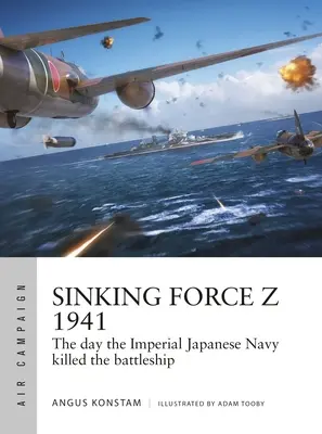 Sinking Force Z 1941 : Le jour où la marine impériale japonaise a tué le cuirassé - Sinking Force Z 1941: The Day the Imperial Japanese Navy Killed the Battleship