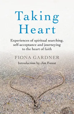 Taking Heart : Expériences de recherche spirituelle, d'acceptation de soi et de voyage au cœur de la foi - Taking Heart: Experiences of Spiritual Searching, Self-Acceptance and Journeying to the Heart of Faith