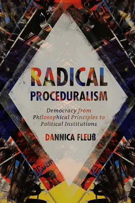 Radical Proceduralism : La démocratie, des principes philosophiques aux institutions politiques - Radical Proceduralism: Democracy from Philosophical Principles to Political Institutions